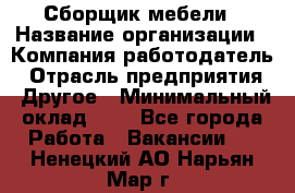 Сборщик мебели › Название организации ­ Компания-работодатель › Отрасль предприятия ­ Другое › Минимальный оклад ­ 1 - Все города Работа » Вакансии   . Ненецкий АО,Нарьян-Мар г.